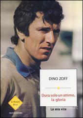 Zoff Dino Dura solo un attimo, la gloria. La mia vita